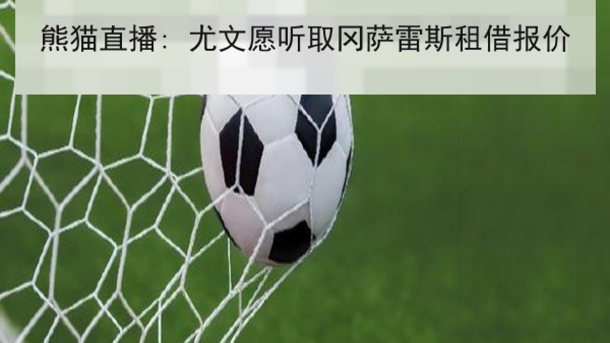 熊猫直播: 尤文愿听取冈萨雷斯租借报价 熊猫直播: 尤文愿听取冈萨雷斯租借报价