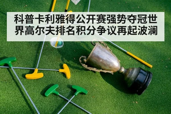 科普卡利雅得公开赛强势夺冠世界高尔夫排名积分争议再起波澜