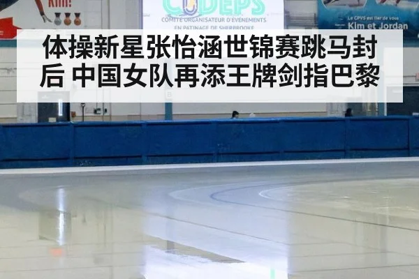 体操新星张怡涵世锦赛跳马封后 中国女队再添王牌剑指巴黎